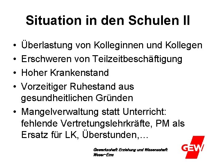 Situation in den Schulen II • • Überlastung von Kolleginnen und Kollegen Erschweren von