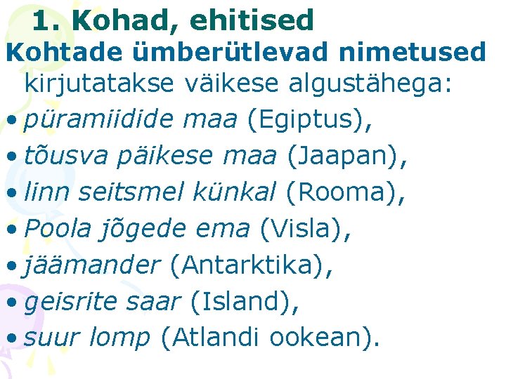 1. Kohad, ehitised Kohtade ümberütlevad nimetused kirjutatakse väikese algustähega: • püramiidide maa (Egiptus), •