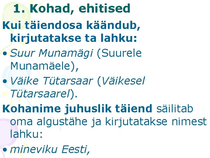 1. Kohad, ehitised Kui täiendosa käändub, kirjutatakse ta lahku: • Suur Munamägi (Suurele Munamäele),