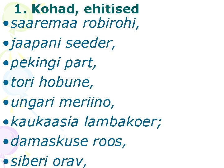 1. Kohad, ehitised • saaremaa robirohi, • jaapani seeder, • pekingi part, • tori