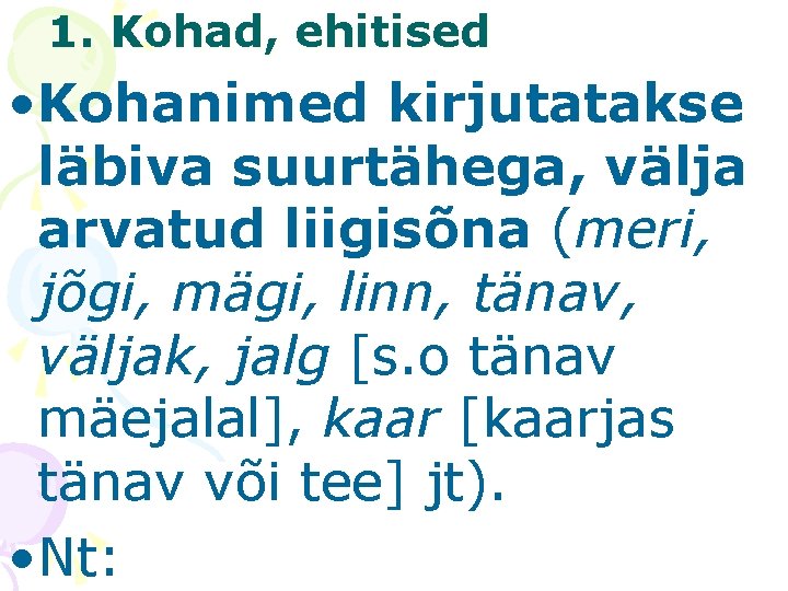 1. Kohad, ehitised • Kohanimed kirjutatakse läbiva suurtähega, välja arvatud liigisõna (meri, jõgi, mägi,