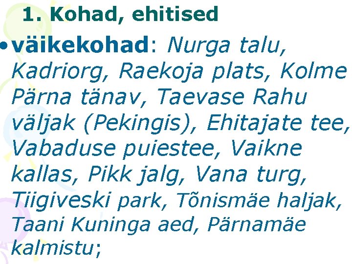 1. Kohad, ehitised • väikekohad: Nurga talu, Kadriorg, Raekoja plats, Kolme Pärna tänav, Taevase