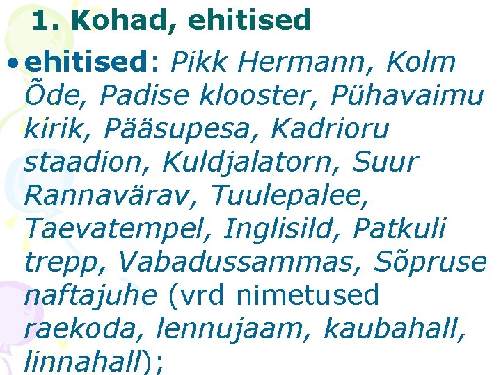 1. Kohad, ehitised • ehitised: Pikk Hermann, Kolm Õde, Padise klooster, Pühavaimu kirik, Pääsupesa,