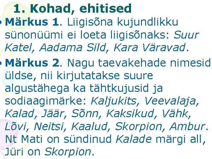 1. Kohad, ehitised • Märkus 1. Liigisõna kujundlikku sünonüümi ei loeta liigisõnaks: Suur Katel,