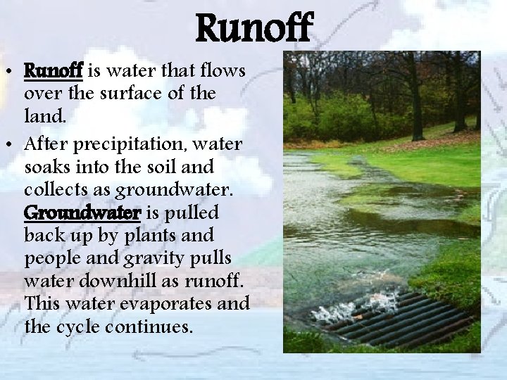 Runoff • Runoff is water that flows over the surface of the land. •