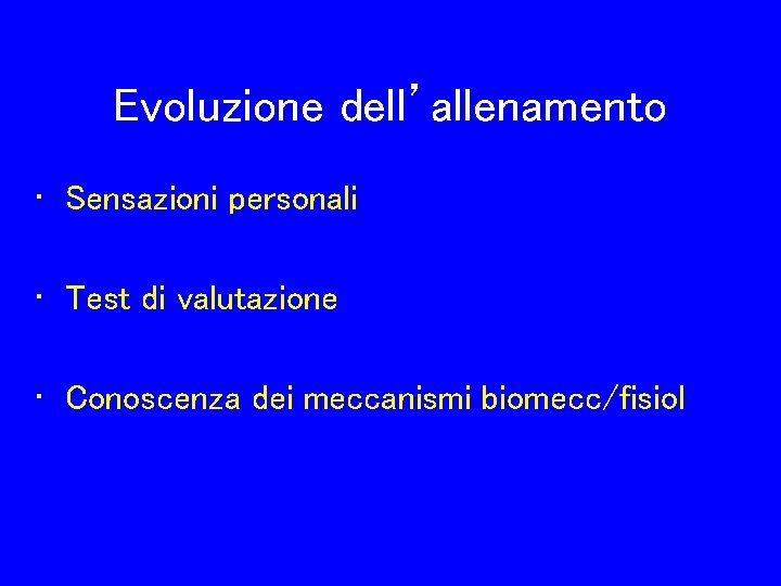 Evoluzione dell’allenamento • Sensazioni personali • Test di valutazione • Conoscenza dei meccanismi biomecc/fisiol