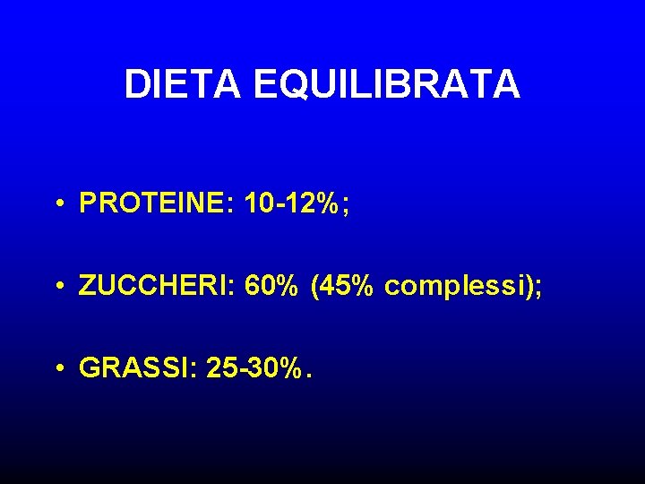 DIETA EQUILIBRATA • PROTEINE: 10 -12%; • ZUCCHERI: 60% (45% complessi); • GRASSI: 25