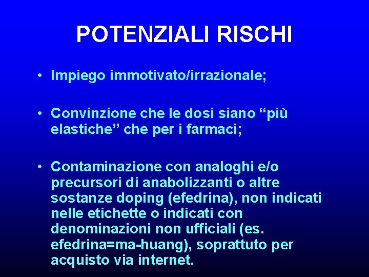 POTENZIALI RISCHI • Impiego immotivato/irrazionale; • Convinzione che le dosi siano “più elastiche” che