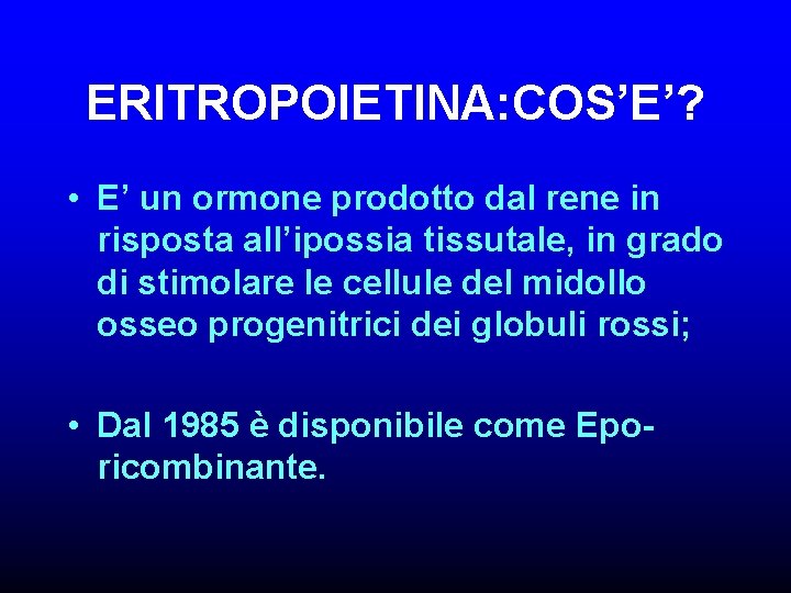 ERITROPOIETINA: COS’E’? • E’ un ormone prodotto dal rene in risposta all’ipossia tissutale, in