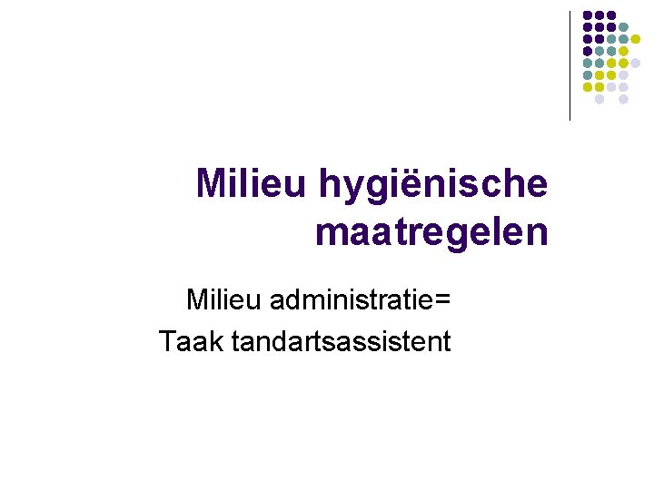 Milieu hygiënische maatregelen Milieu administratie= Taak tandartsassistent 