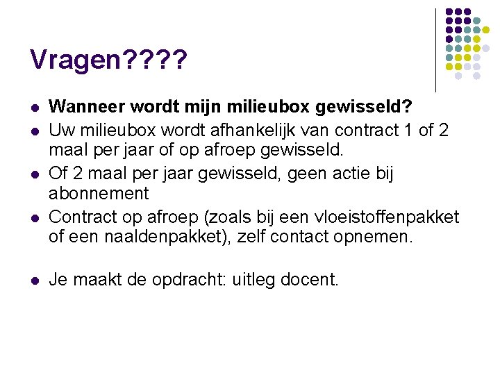 Vragen? ? l l l Wanneer wordt mijn milieubox gewisseld? Uw milieubox wordt afhankelijk