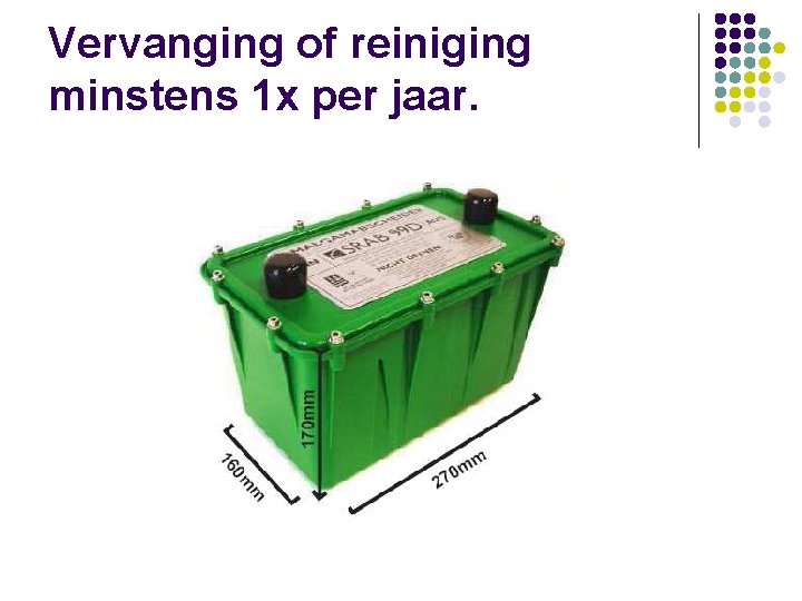 Vervanging of reiniging minstens 1 x per jaar. 