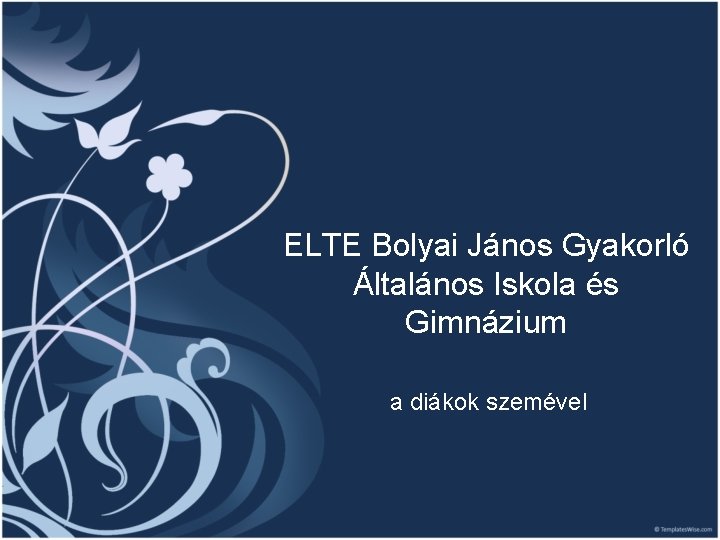 ELTE Bolyai János Gyakorló Általános Iskola és Gimnázium a diákok szemével 