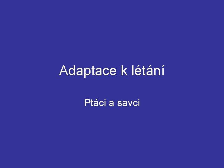 Adaptace k létání Ptáci a savci 