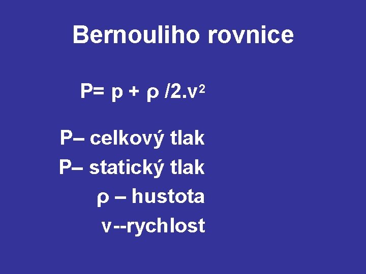 Bernouliho rovnice P= p + ρ /2. v 2 P– celkový tlak P– statický