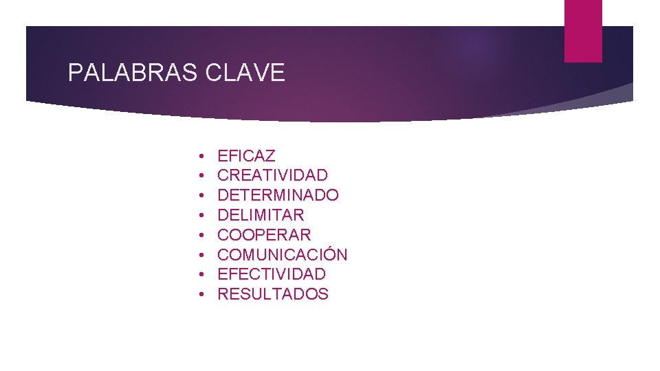 PALABRAS CLAVE • • EFICAZ CREATIVIDAD DETERMINADO DELIMITAR COOPERAR COMUNICACIÓN EFECTIVIDAD RESULTADOS 