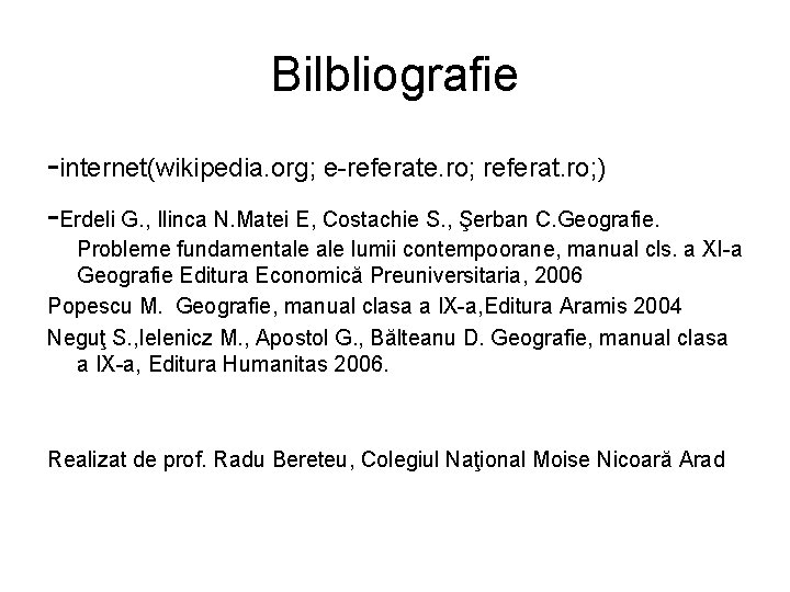 Bilbliografie -internet(wikipedia. org; e-referate. ro; referat. ro; ) -Erdeli G. , Ilinca N. Matei Bilbliografie -internet(wikipedia. org; e-referate. ro; referat. ro; ) -Erdeli G. , Ilinca N. Matei
