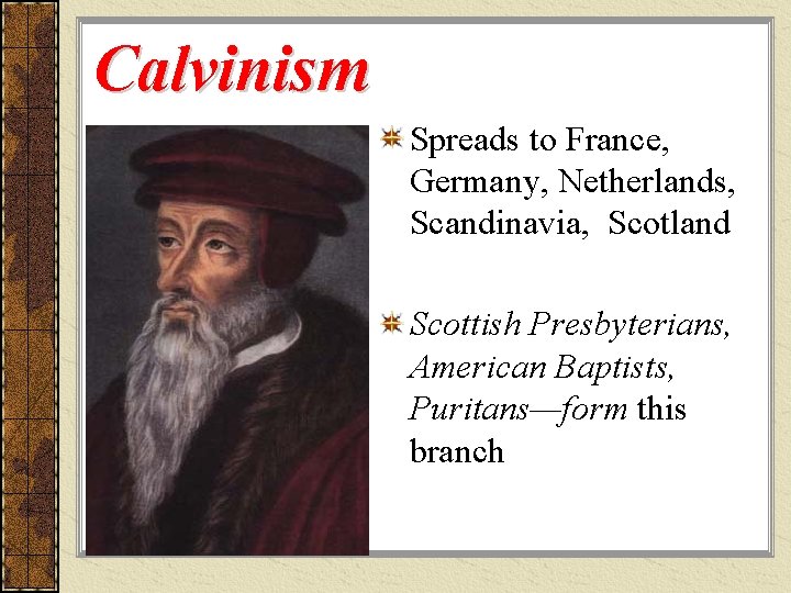 Calvinism Spreads to France, Germany, Netherlands, Scandinavia, Scotland Scottish Presbyterians, American Baptists, Puritans—form this Calvinism Spreads to France, Germany, Netherlands, Scandinavia, Scotland Scottish Presbyterians, American Baptists, Puritans—form this
