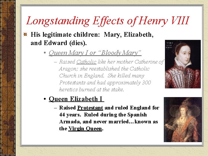Longstanding Effects of Henry VIII His legitimate children: Mary, Elizabeth, and Edward (dies). • Longstanding Effects of Henry VIII His legitimate children: Mary, Elizabeth, and Edward (dies). •