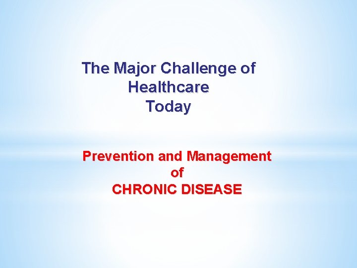 The Major Challenge of Healthcare Today Prevention and Management of CHRONIC DISEASE 