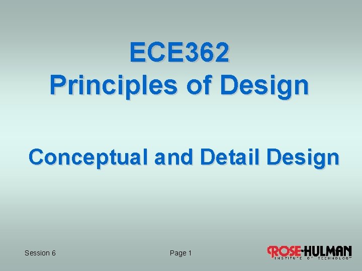 ECE 362 Principles of Design Conceptual and Detail Design Session 6 Page 1 1