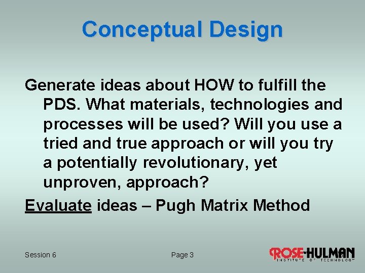 Conceptual Design Generate ideas about HOW to fulfill the PDS. What materials, technologies and