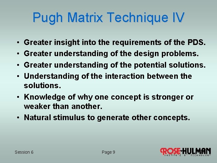 Pugh Matrix Technique IV • • Greater insight into the requirements of the PDS.