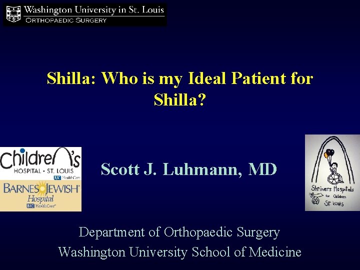 Shilla: Who is my Ideal Patient for Shilla? Scott J. Luhmann, MD Department of