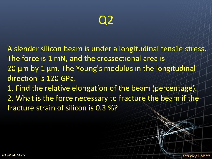 Q 2 A slender silicon beam is under a longitudinal tensile stress. The force