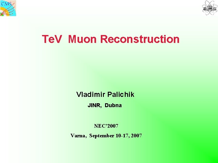 Te. V Muon Reconstruction Vladimir Palichik JINR, Dubna NEC’ 2007 Varna, September 10 -17,