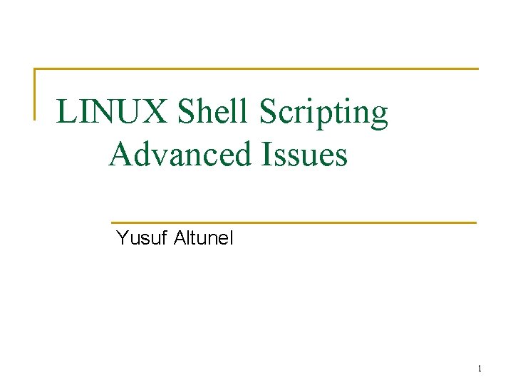 LINUX Shell Scripting Advanced Issues Yusuf Altunel 1 