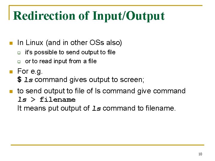 Redirection of Input/Output n In Linux (and in other OSs also) q q n