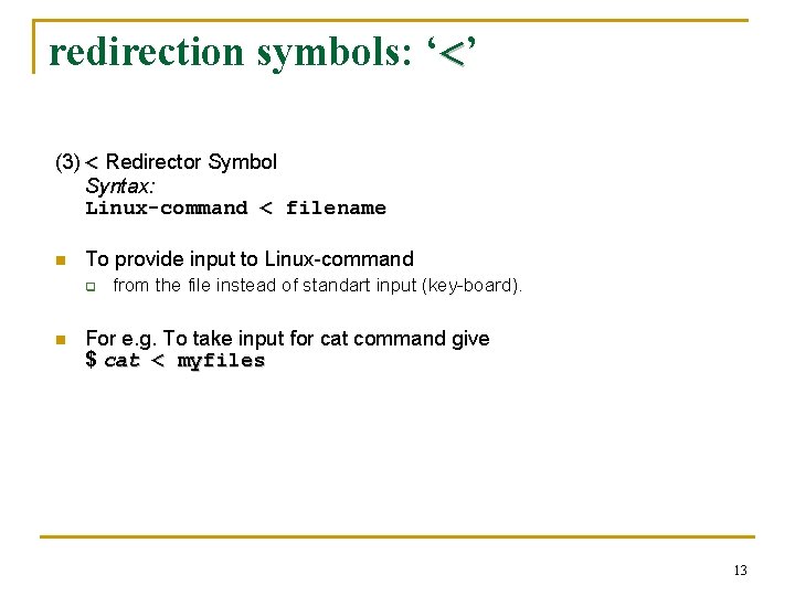 redirection symbols: ‘<’ (3) < Redirector Symbol Syntax: Linux-command < filename n To provide