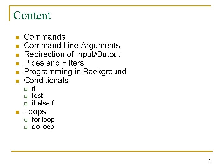 Content n n n Commands Command Line Arguments Redirection of Input/Output Pipes and Filters