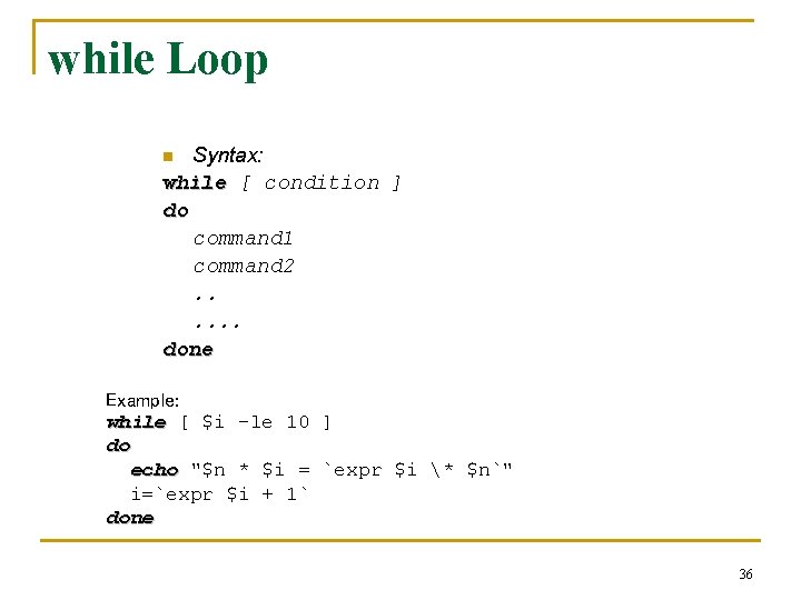 while Loop Syntax: while [ condition ] do command 1 command 2. . .