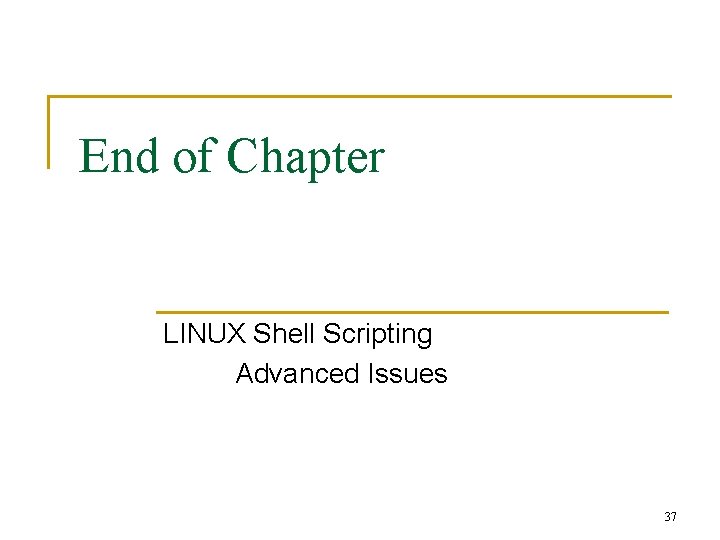 End of Chapter LINUX Shell Scripting Advanced Issues 37 