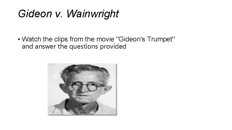 Gideon v. Wainwright • Watch the clips from the movie "Gideon's Trumpet" and answer