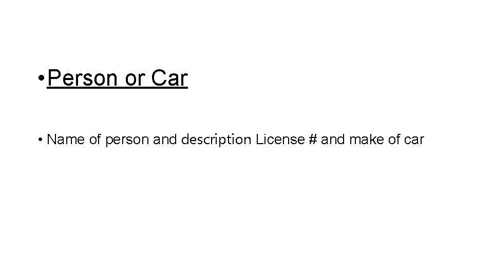  • Person or Car • Name of person and description License # and