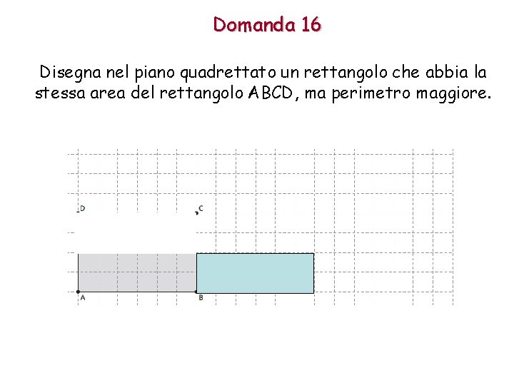 Domanda 16 Disegna nel piano quadrettato un rettangolo che abbia la stessa area del