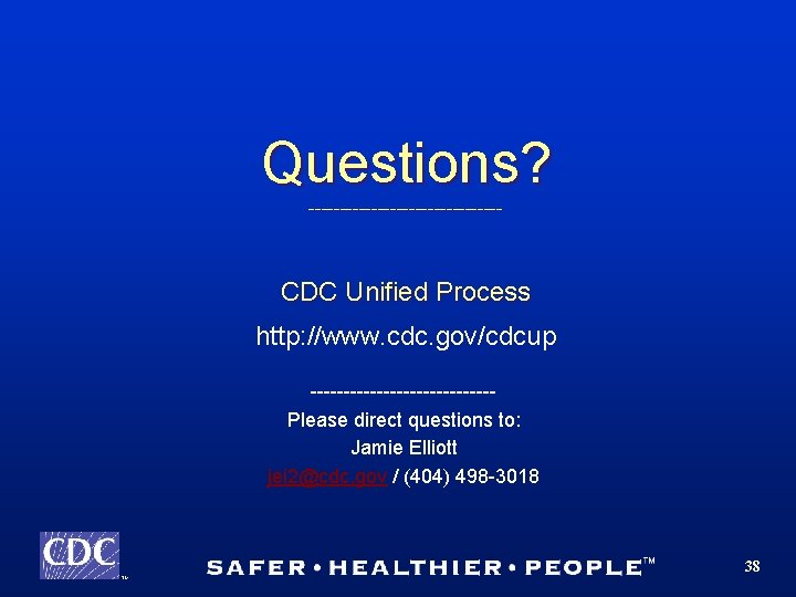 Questions? ---------------- CDC Unified Process http: //www. cdc. gov/cdcup --------------Please direct questions to: Jamie