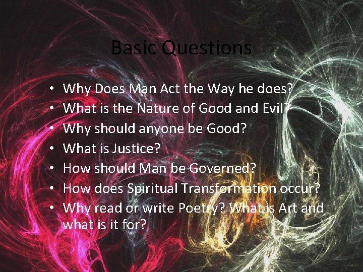 Basic Questions • • Why Does Man Act the Way he does? What is