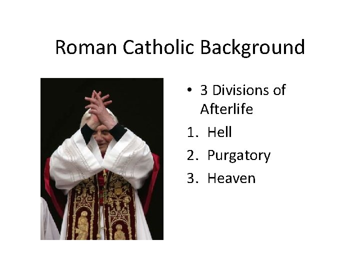 Roman Catholic Background • 3 Divisions of Afterlife 1. Hell 2. Purgatory 3. Heaven