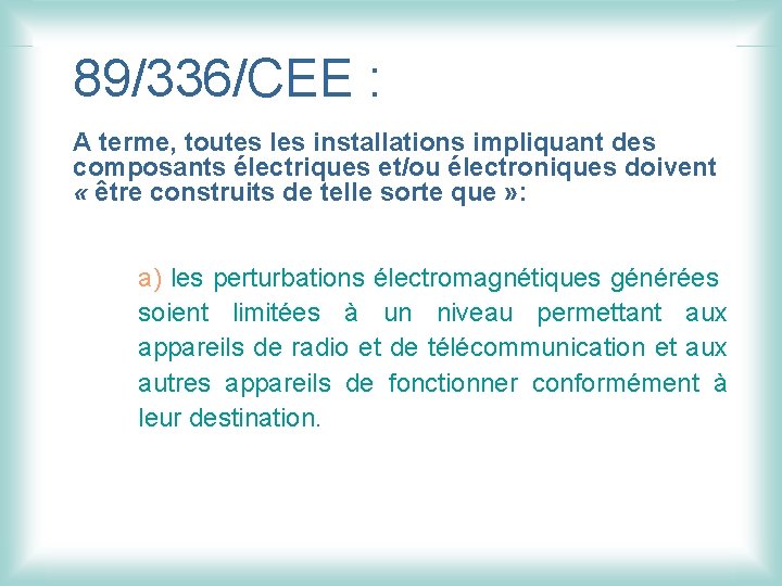 89/336/CEE : A terme, toutes les installations impliquant des composants électriques et/ou électroniques doivent