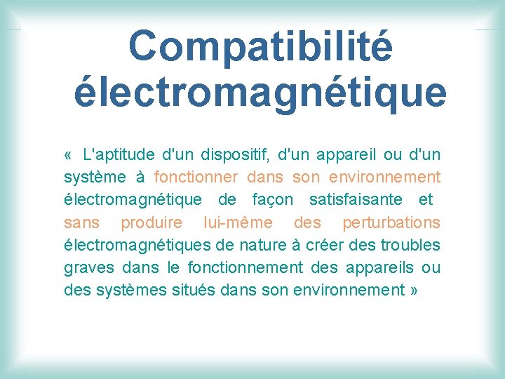 Compatibilité électromagnétique « L'aptitude d'un dispositif, d'un appareil ou d'un système à fonctionner dans