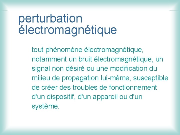 perturbation électromagnétique tout phénomène électromagnétique, notamment un bruit électromagnétique, un signal non désiré ou