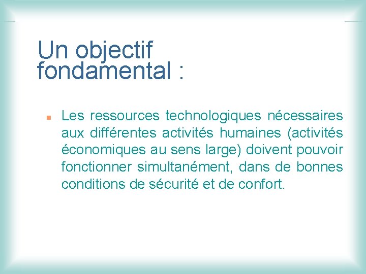 Un objectif fondamental : n Les ressources technologiques nécessaires aux différentes activités humaines (activités