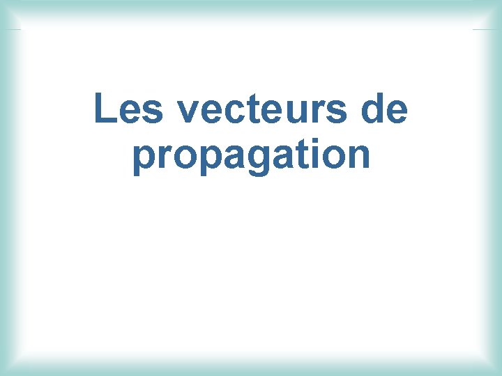 Les vecteurs de propagation 