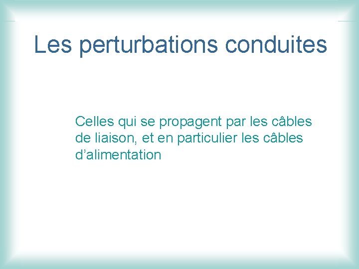 Les perturbations conduites Celles qui se propagent par les câbles de liaison, et en