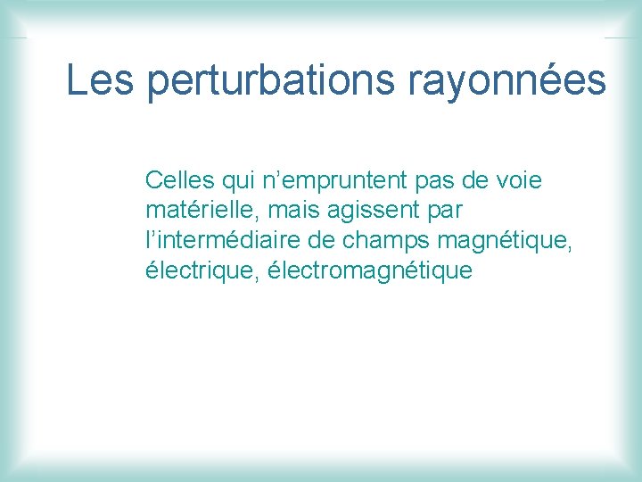 Les perturbations rayonnées Celles qui n’empruntent pas de voie matérielle, mais agissent par l’intermédiaire