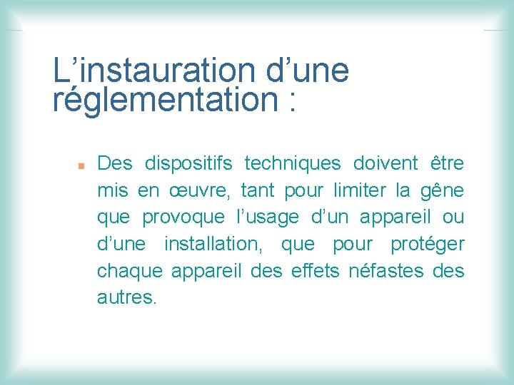 L’instauration d’une réglementation : n Des dispositifs techniques doivent être mis en œuvre, tant